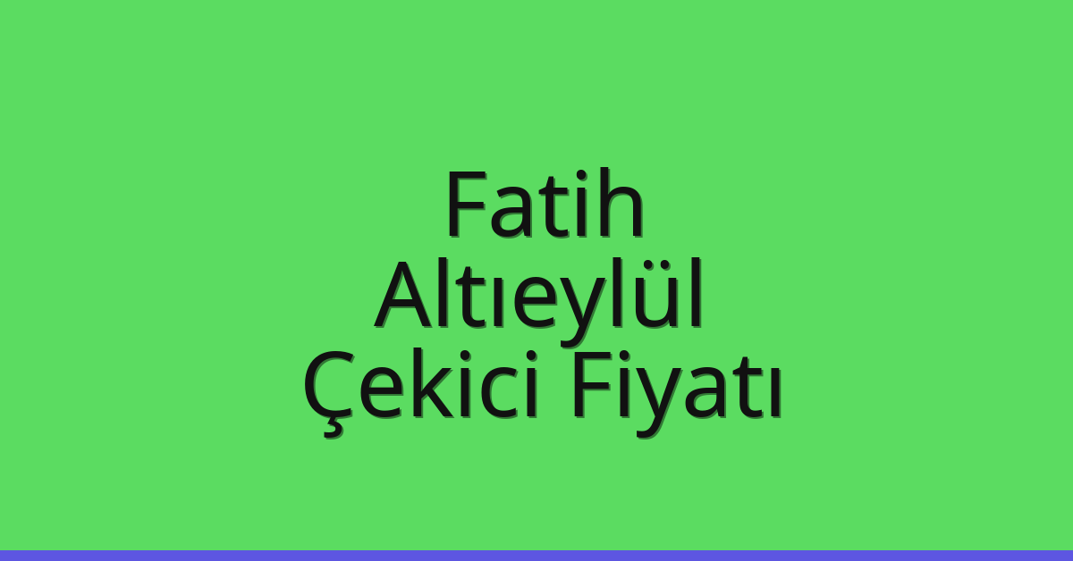 Fatih – Altıeylül Çekici Fiyatı Fatih – Altıeylül Çekici Fiyatı