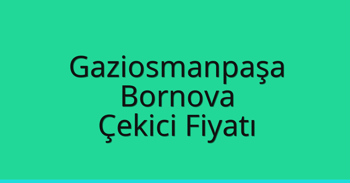 Gaziosmanpaşa – Bornova Çekici Fiyatı Gaziosmanpaşa – Bornova Çekici Fiyatı