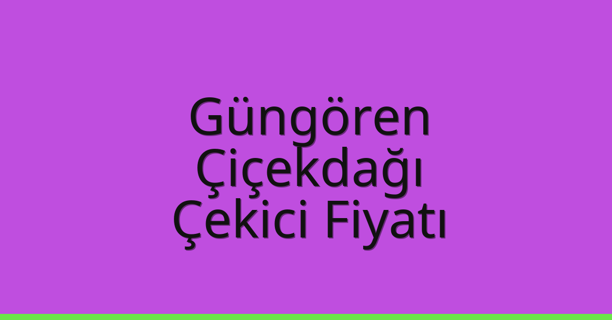 Güngören – Çiçekdağı Çekici Fiyatı