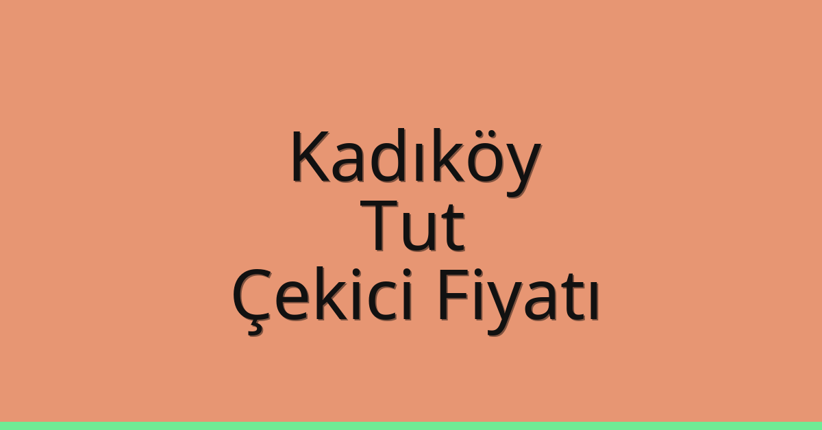 Kadıköy – Tut Çekici Fiyatı Kadıköy – Tut Çekici Fiyatı