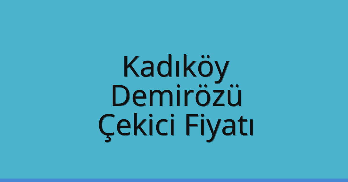 Kadıköy – Demirözü Çekici Fiyatı