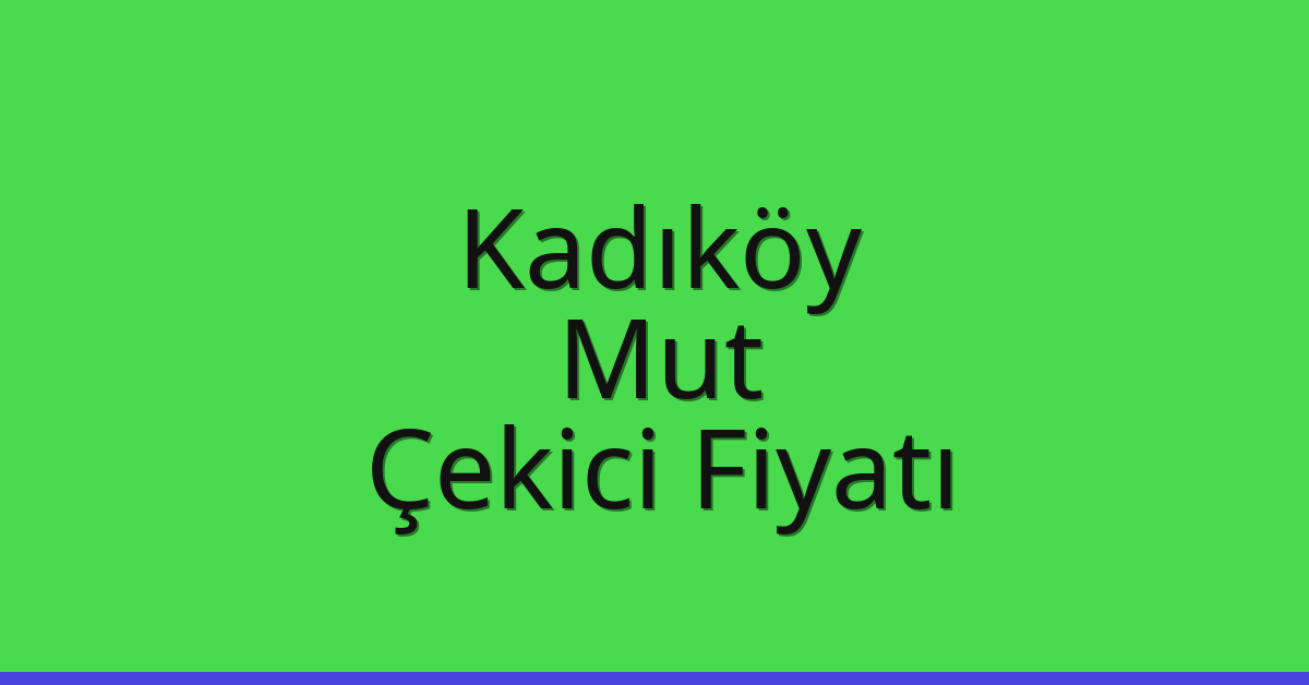 Kadıköy – Mut Çekici Fiyatı