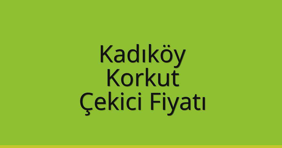 Kadıköy – Korkut Çekici Fiyatı Kadıköy – Korkut Çekici Fiyatı