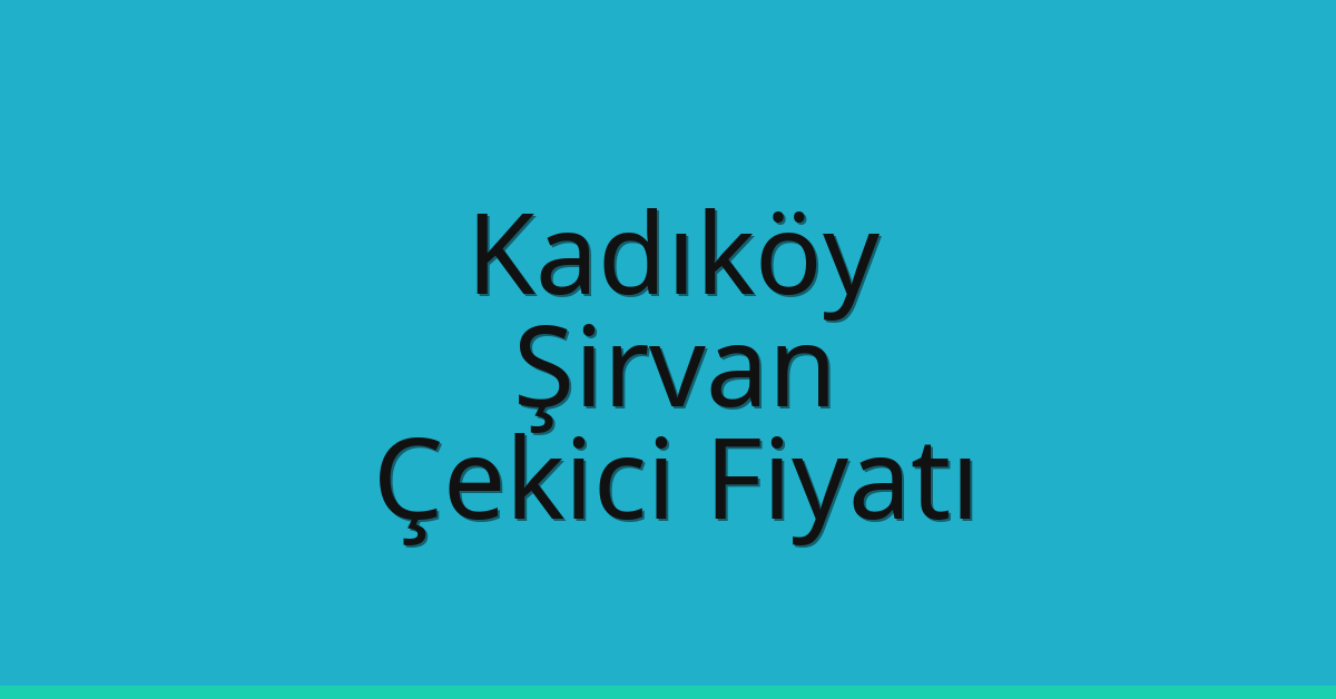 Kadıköy – Şirvan Çekici Fiyatı Kadıköy – Şirvan Çekici Fiyatı