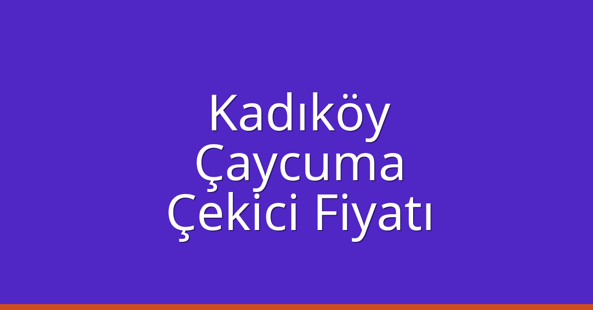 Kadıköy – Çaycuma Çekici Fiyatı