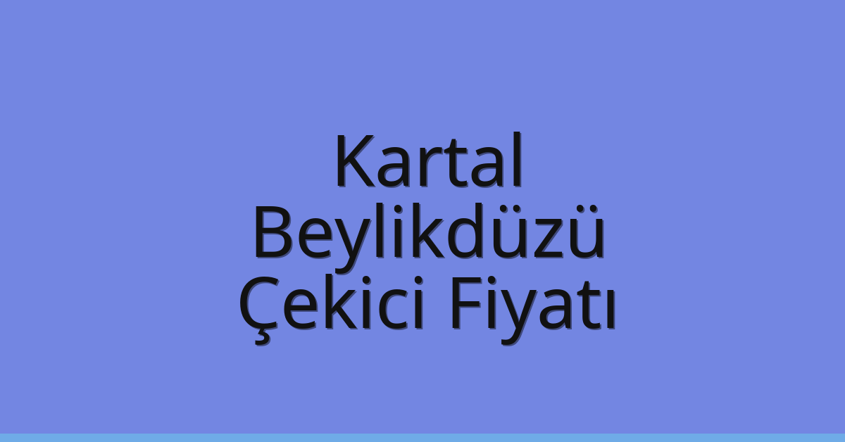 Kartal – Beylikdüzü Çekici Fiyatı Kartal – Beylikdüzü Çekici Fiyatı