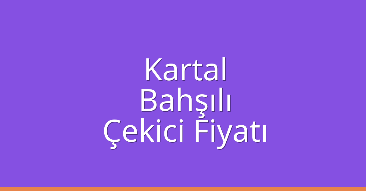 Kartal – Bahşılı Çekici Fiyatı Kartal – Bahşılı Çekici Fiyatı