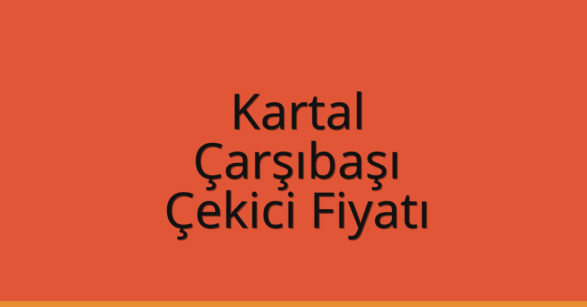 Kartal – Çarşıbaşı Çekici Fiyatı Kartal – Çarşıbaşı Çekici Fiyatı