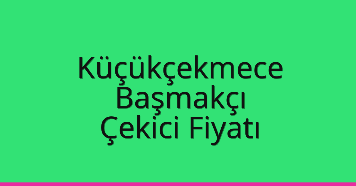 Küçükçekmece – Başmakçı Çekici Fiyatı