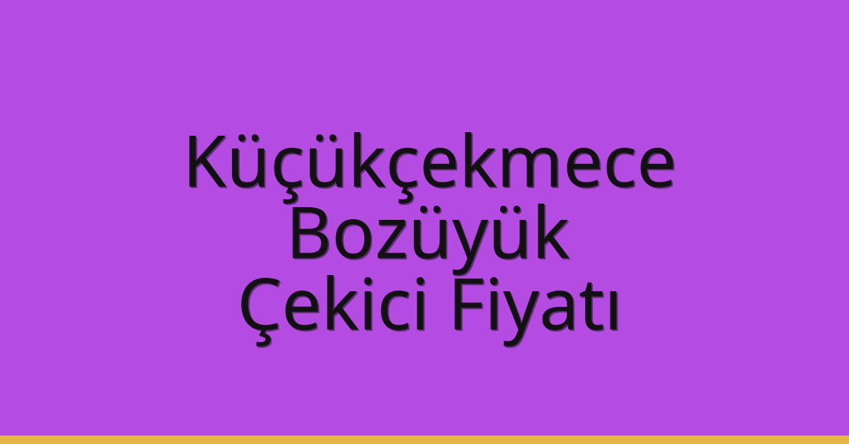 Küçükçekmece – Bozüyük Çekici Fiyatı