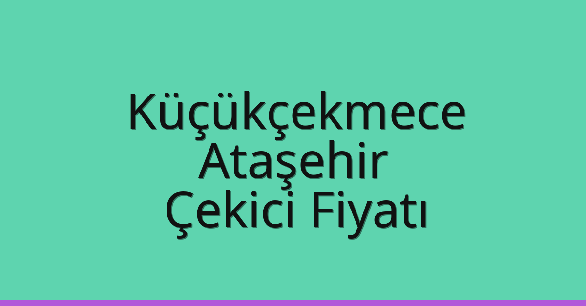 Küçükçekmece – Ataşehir Çekici Fiyatı