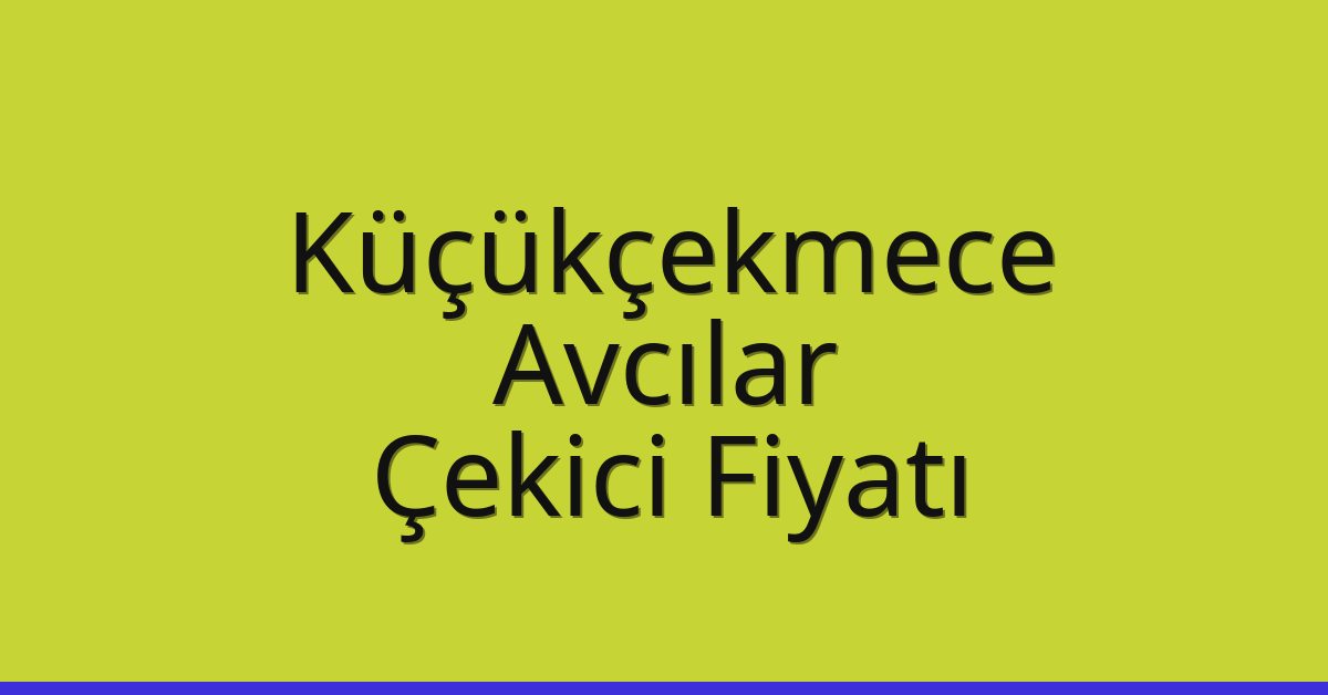 Küçükçekmece – Avcılar Çekici Fiyatı Küçükçekmece – Avcılar Çekici Fiyatı