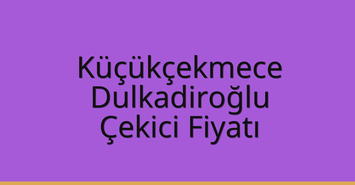 Küçükçekmece – Dulkadiroğlu Çekici Fiyatı Küçükçekmece – Dulkadiroğlu Çekici Fiyatı