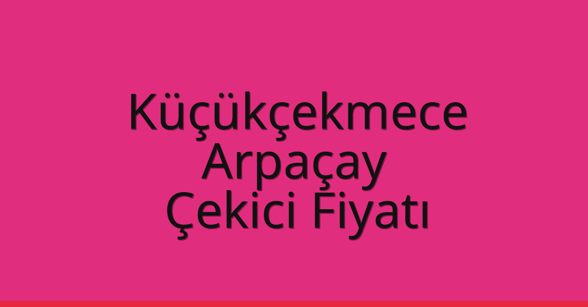 Küçükçekmece – Arpaçay Çekici Fiyatı Küçükçekmece – Arpaçay Çekici Fiyatı