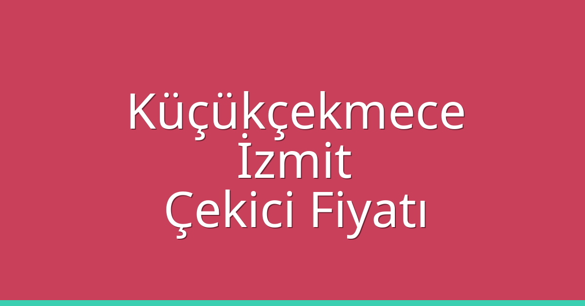 Küçükçekmece – İzmit Çekici Fiyatı