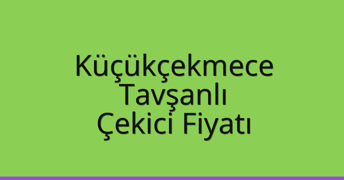 Küçükçekmece – Tavşanlı Çekici Fiyatı Küçükçekmece – Tavşanlı Çekici Fiyatı
