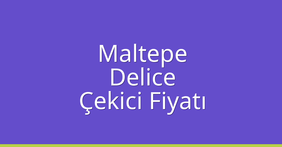 Maltepe – Delice Çekici Fiyatı Maltepe – Delice Çekici Fiyatı