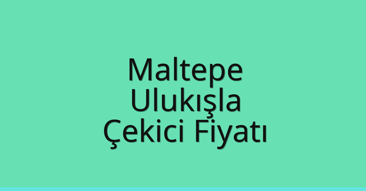 Maltepe – Ulukışla Çekici Fiyatı