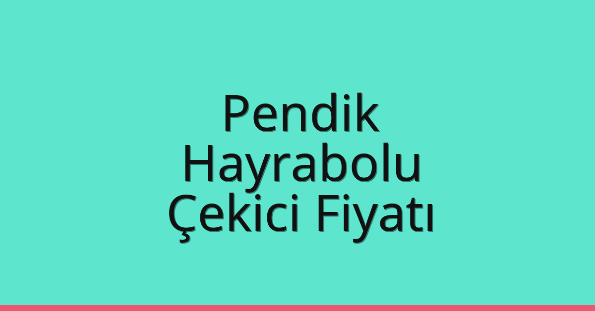 Pendik – Hayrabolu Çekici Fiyatı