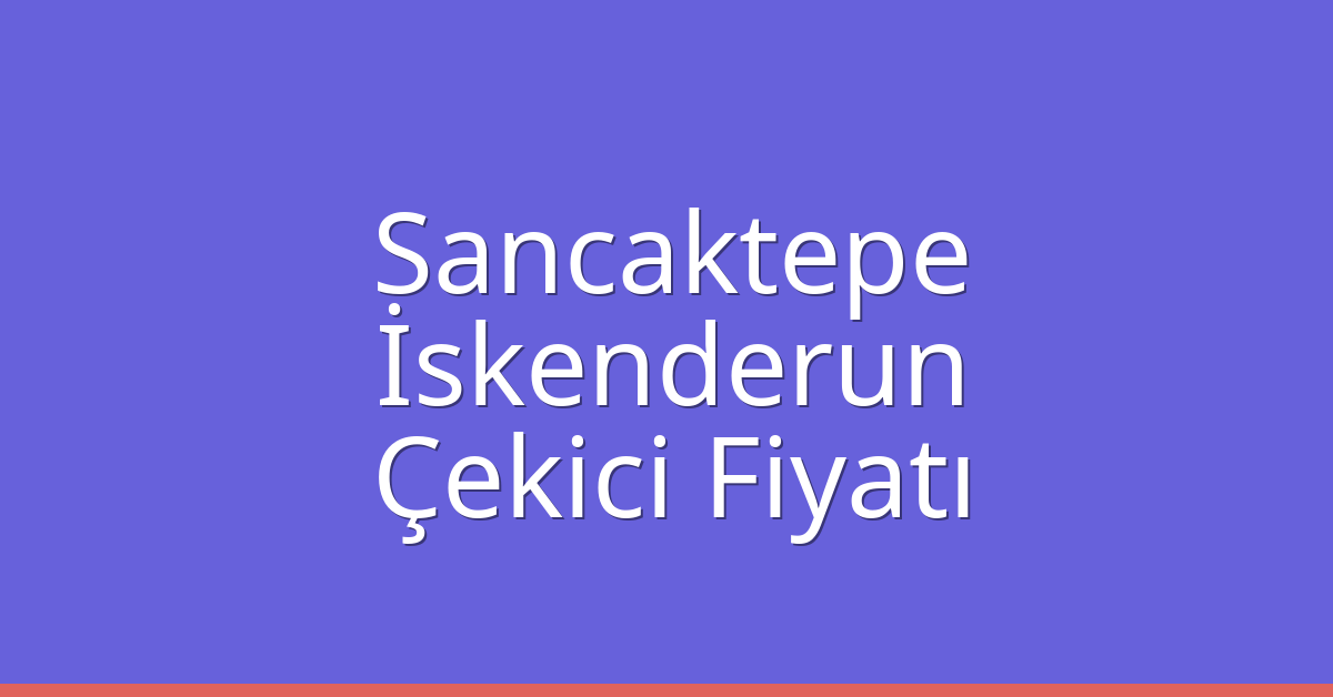 Sancaktepe – İskenderun Çekici Fiyatı Sancaktepe – İskenderun Çekici Fiyatı