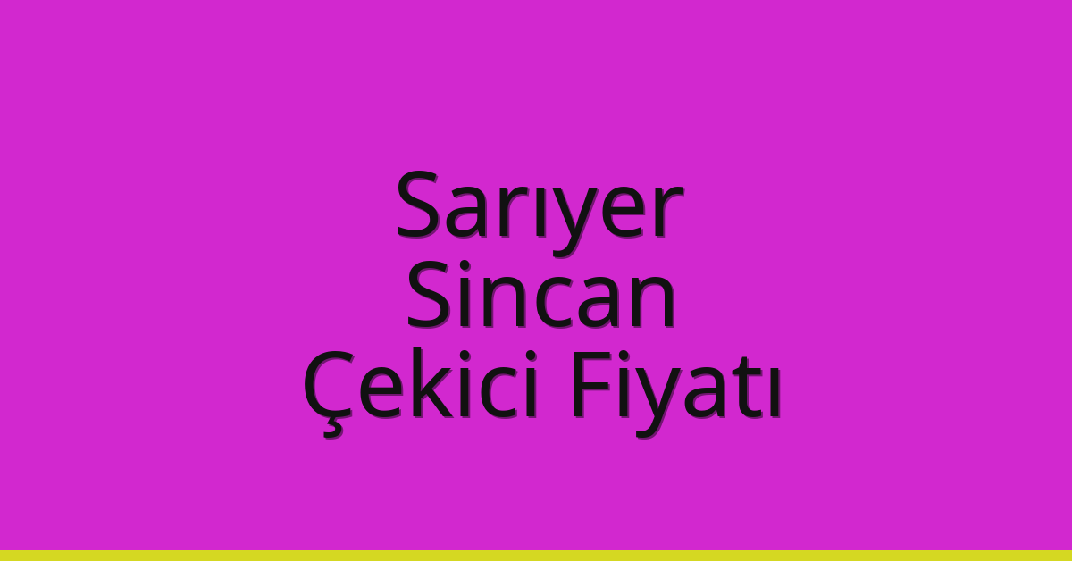 Sarıyer – Sincan Çekici Fiyatı