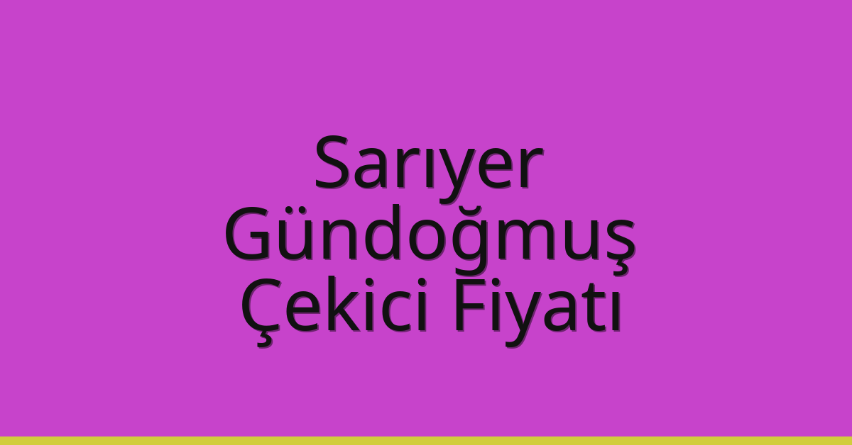 Sarıyer – Gündoğmuş Çekici Fiyatı Sarıyer – Gündoğmuş Çekici Fiyatı