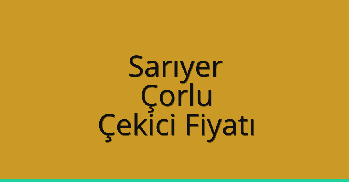 Sarıyer – Çorlu Çekici Fiyatı