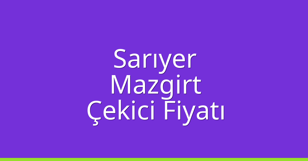 Sarıyer – Mazgirt Çekici Fiyatı Sarıyer – Mazgirt Çekici Fiyatı