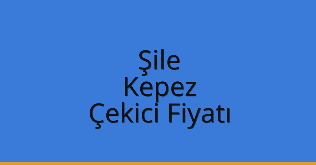 Şile – Kepez Çekici Fiyatı