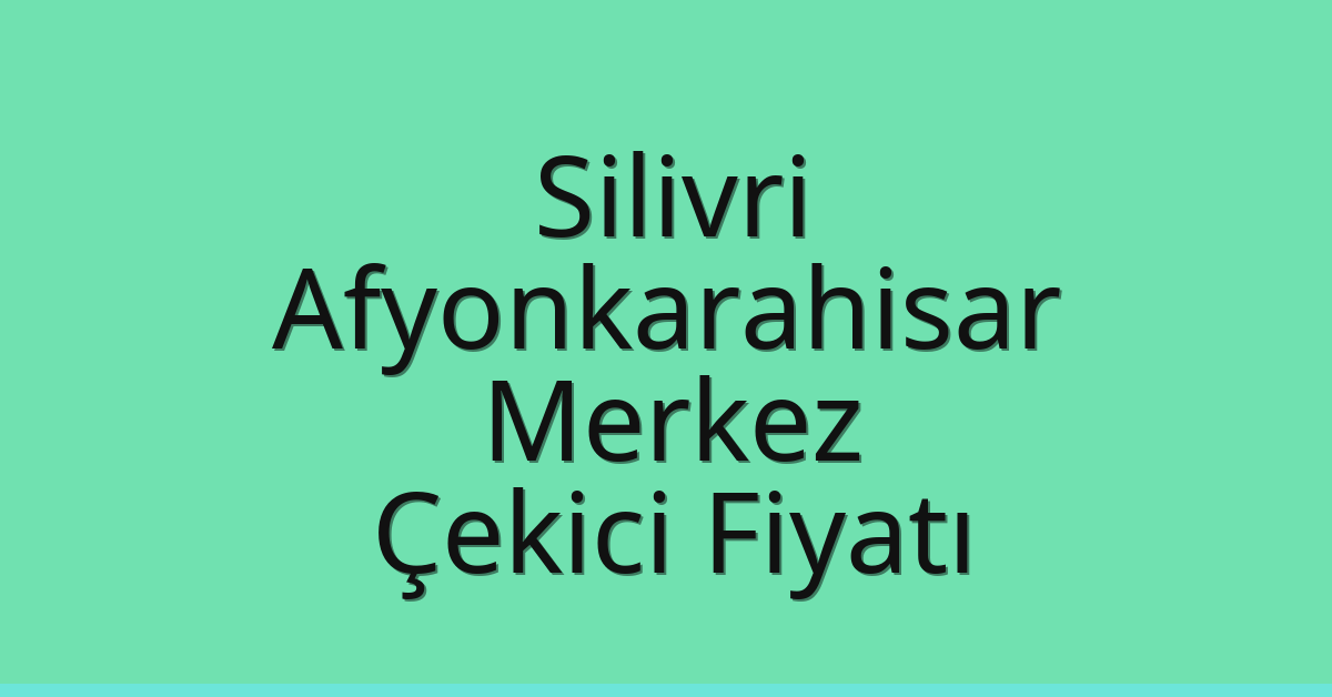 Silivri – Afyonkarahisar Merkez Çekici Fiyatı