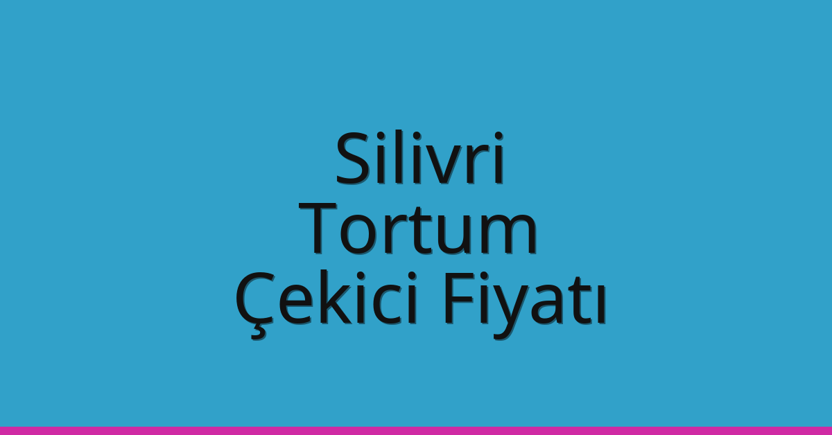Silivri – Tortum Çekici Fiyatı Silivri – Tortum Çekici Fiyatı