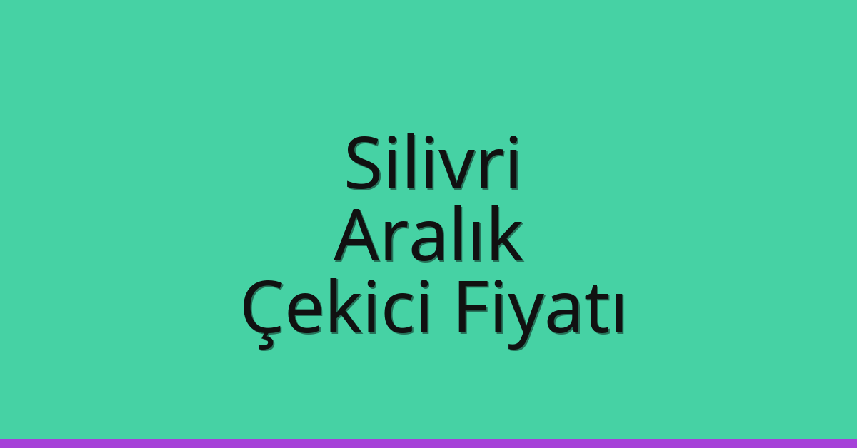 Silivri – Aralık Çekici Fiyatı Silivri – Aralık Çekici Fiyatı