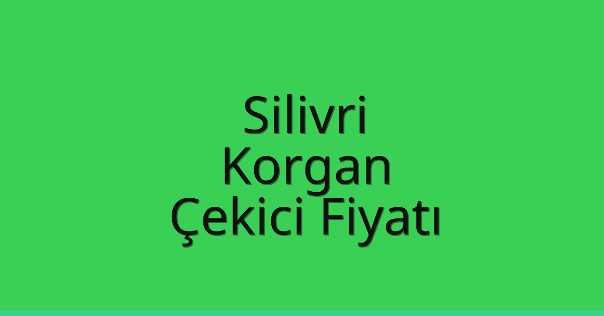 Silivri – Korgan Çekici Fiyatı