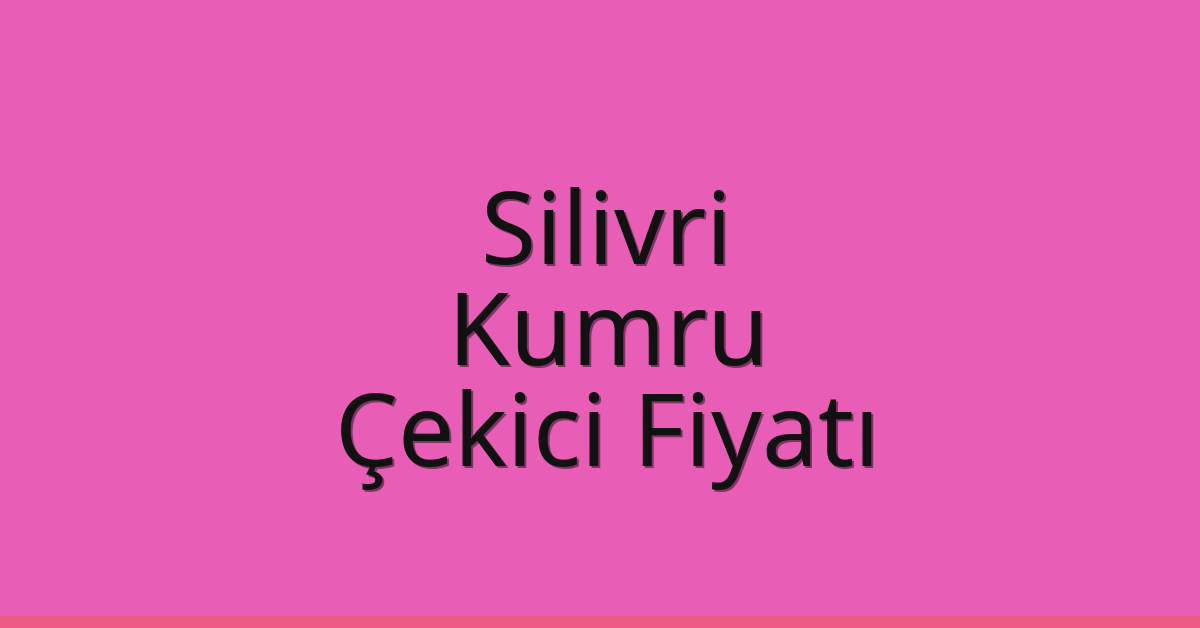 Silivri – Kumru Çekici Fiyatı