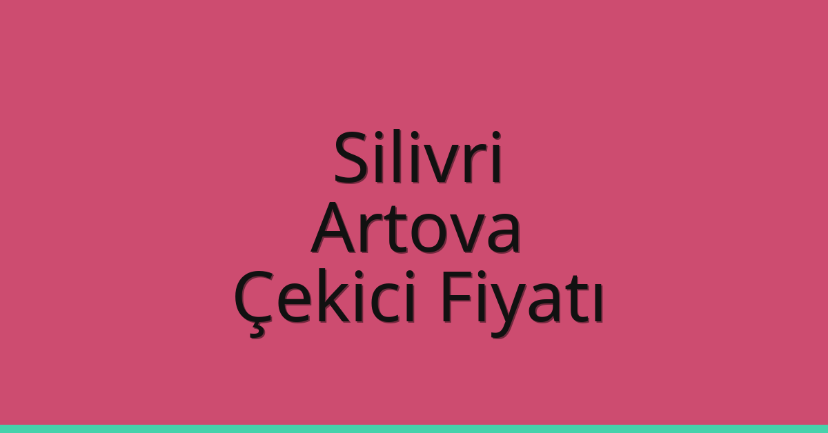 Silivri – Artova Çekici Fiyatı