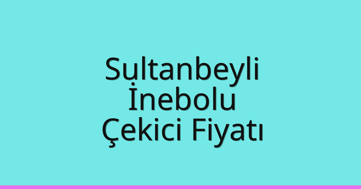 Sultanbeyli – İnebolu Çekici Fiyatı Sultanbeyli – İnebolu Çekici Fiyatı