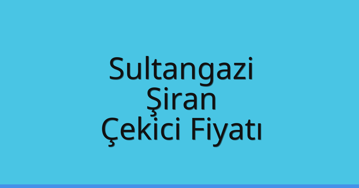 Sultangazi – Şiran Çekici Fiyatı