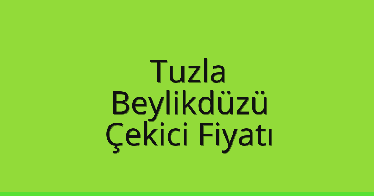 Tuzla – Beylikdüzü Çekici Fiyatı Tuzla – Beylikdüzü Çekici Fiyatı