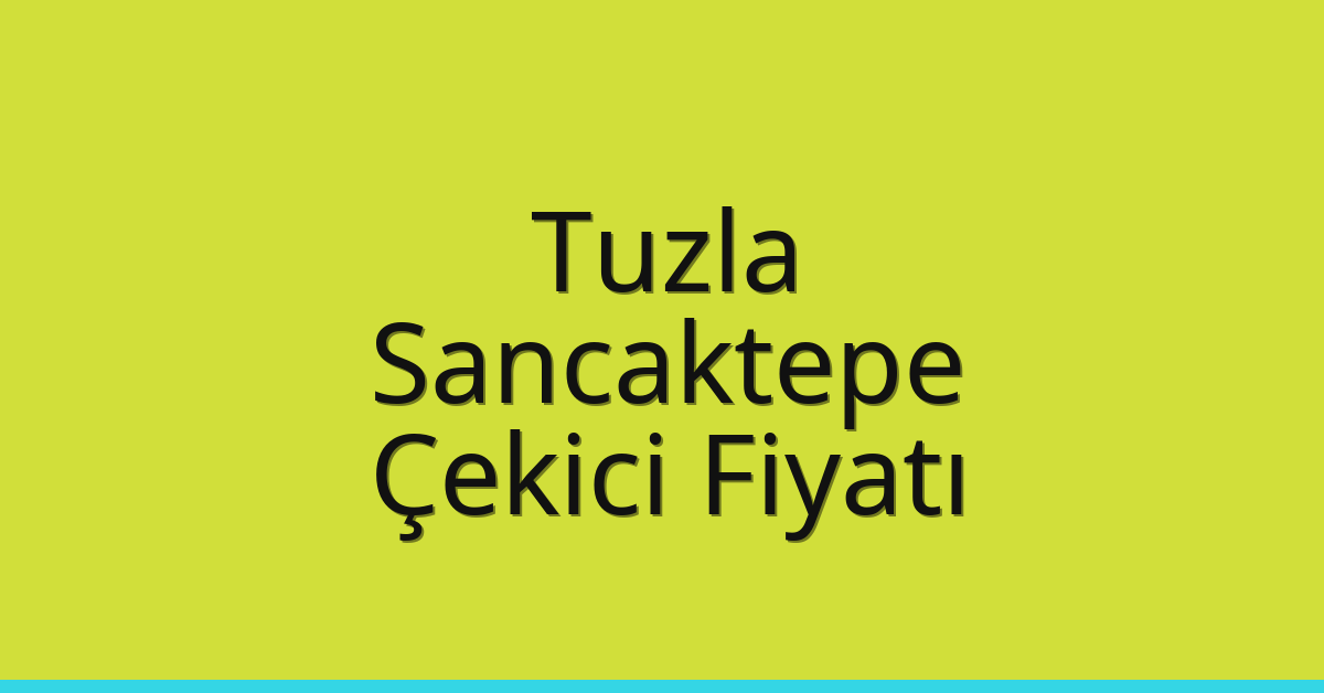 Tuzla – Sancaktepe Çekici Fiyatı Tuzla – Sancaktepe Çekici Fiyatı