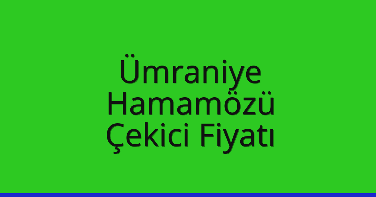 Ümraniye – Hamamözü Çekici Fiyatı Ümraniye – Hamamözü Çekici Fiyatı