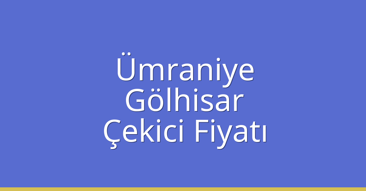 Ümraniye – Gölhisar Çekici Fiyatı