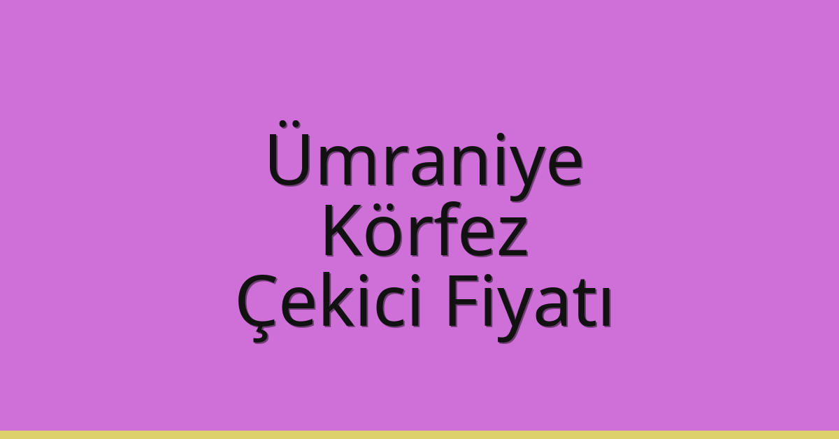 Ümraniye – Körfez Çekici Fiyatı Ümraniye – Körfez Çekici Fiyatı