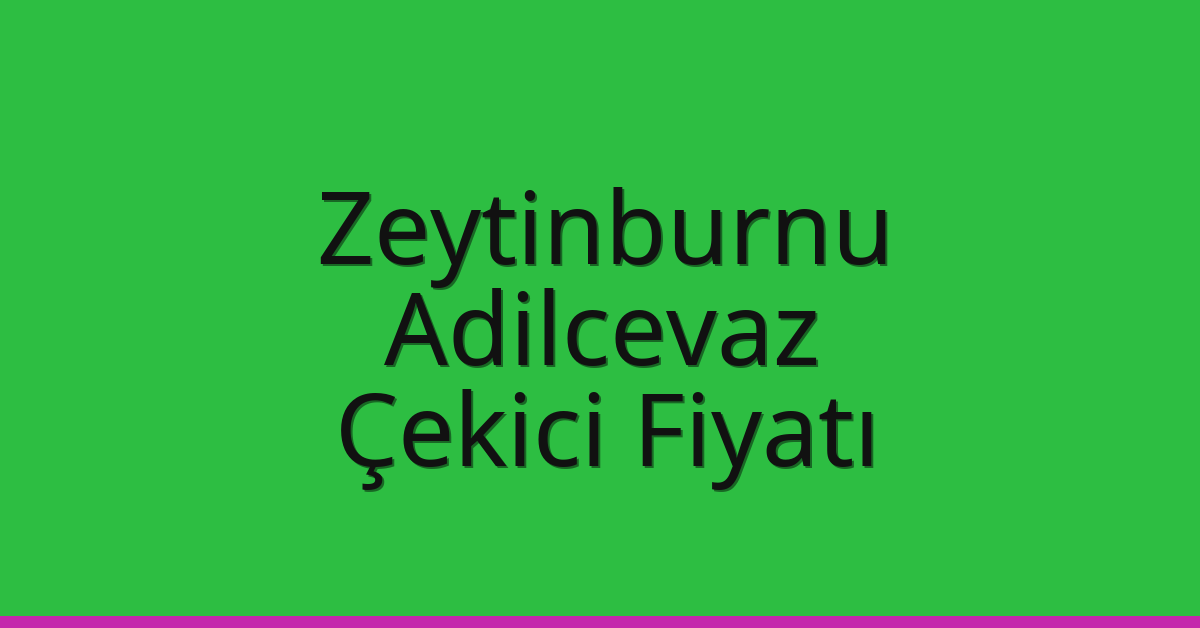 Zeytinburnu – Adilcevaz Çekici Fiyatı