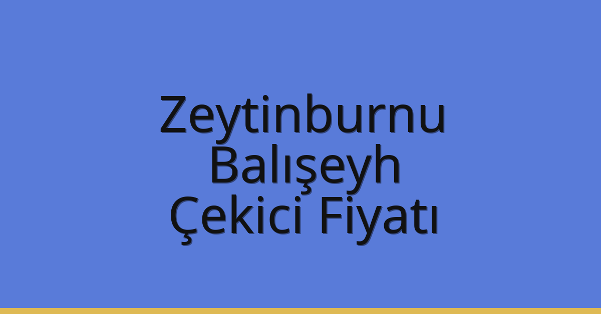 Zeytinburnu – Balışeyh Çekici Fiyatı Zeytinburnu – Balışeyh Çekici Fiyatı