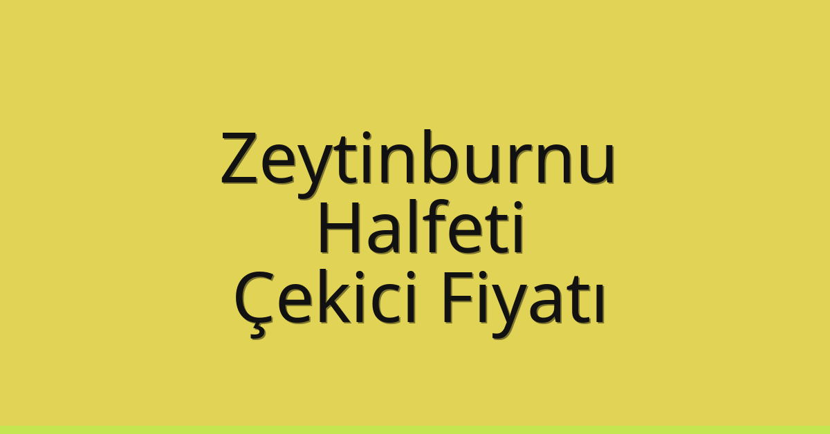Zeytinburnu – Halfeti Çekici Fiyatı Zeytinburnu – Halfeti Çekici Fiyatı