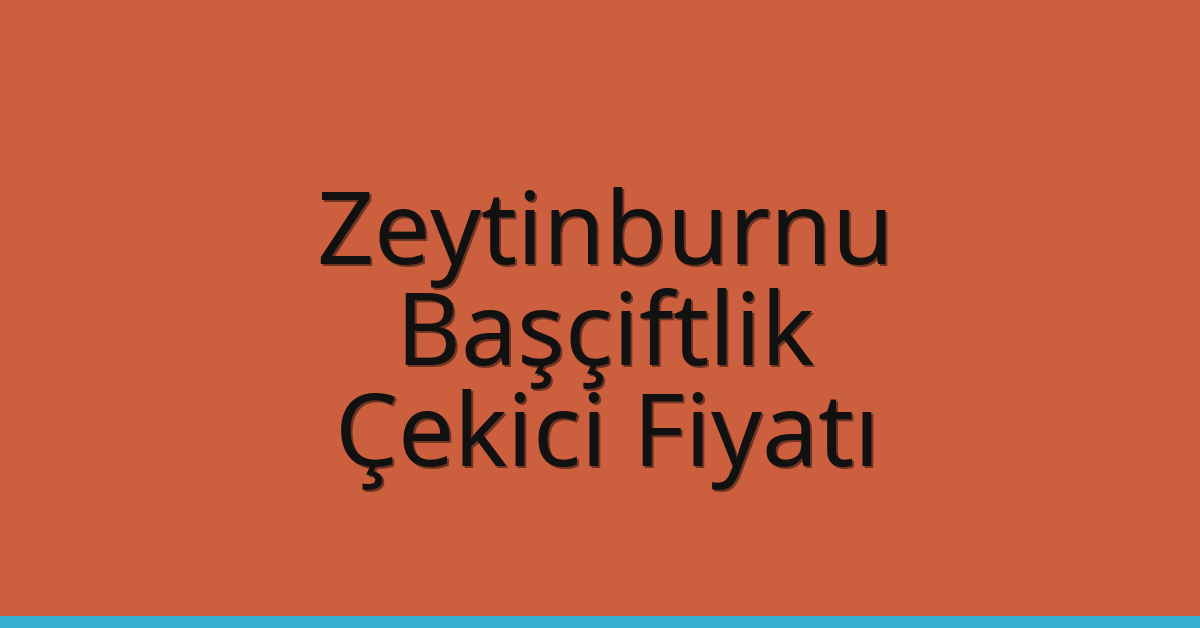 Zeytinburnu – Başçiftlik Çekici Fiyatı Zeytinburnu – Başçiftlik Çekici Fiyatı