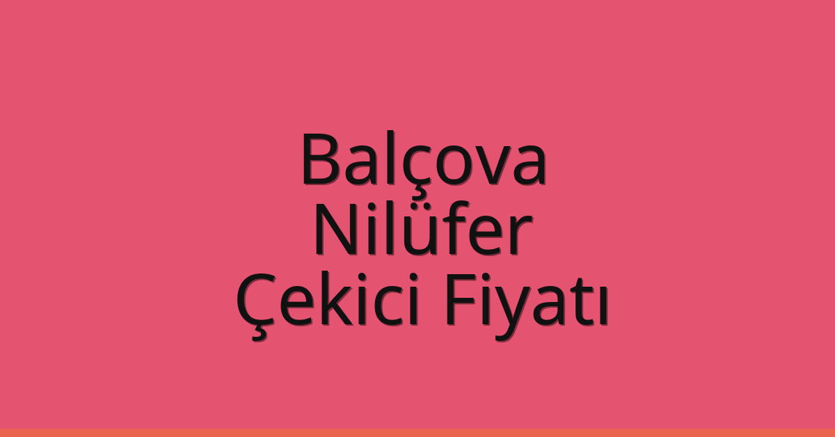 Balçova – Nilüfer Çekici Fiyatı Balçova – Nilüfer Çekici Fiyatı