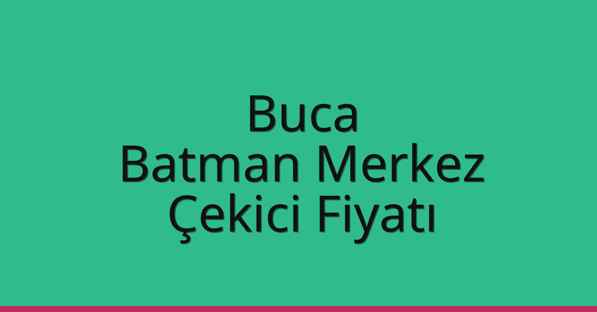 Buca – Batman Merkez Çekici Fiyatı