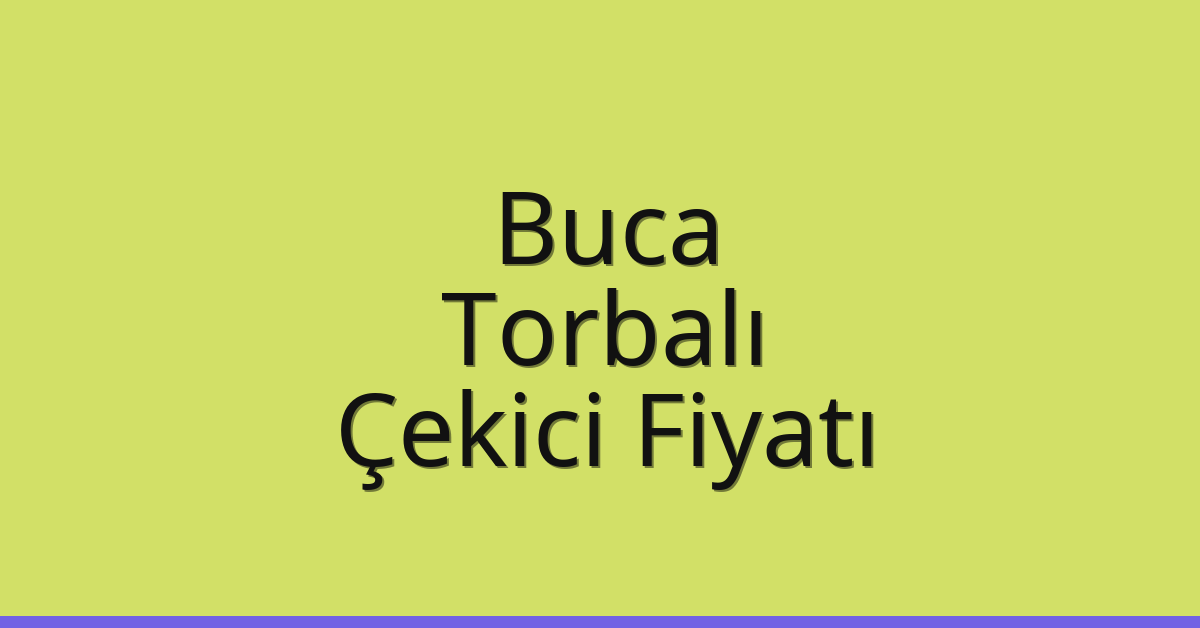Buca – Torbalı Çekici Fiyatı Buca – Torbalı Çekici Fiyatı