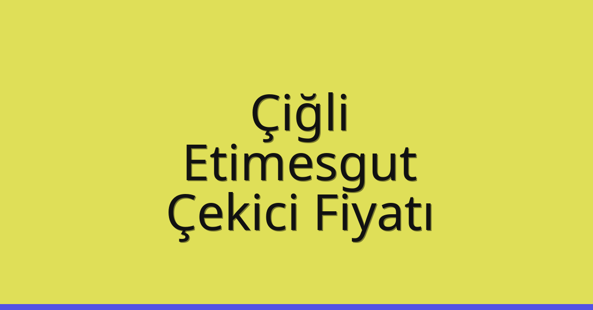 Çiğli – Etimesgut Çekici Fiyatı